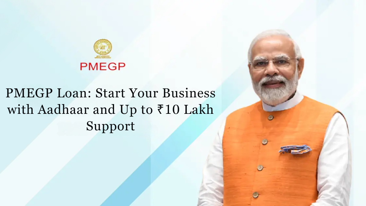 PMEGP Loan: Start Your Business with Aadhaar and Up to ₹10 Lakh Support